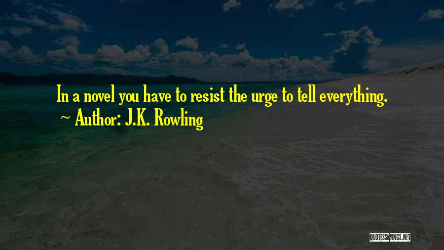 J.K. Rowling Quotes: In A Novel You Have To Resist The Urge To Tell Everything.