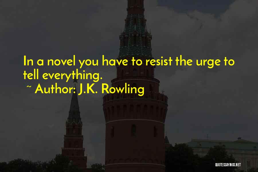 J.K. Rowling Quotes: In A Novel You Have To Resist The Urge To Tell Everything.