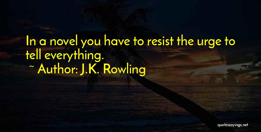 J.K. Rowling Quotes: In A Novel You Have To Resist The Urge To Tell Everything.