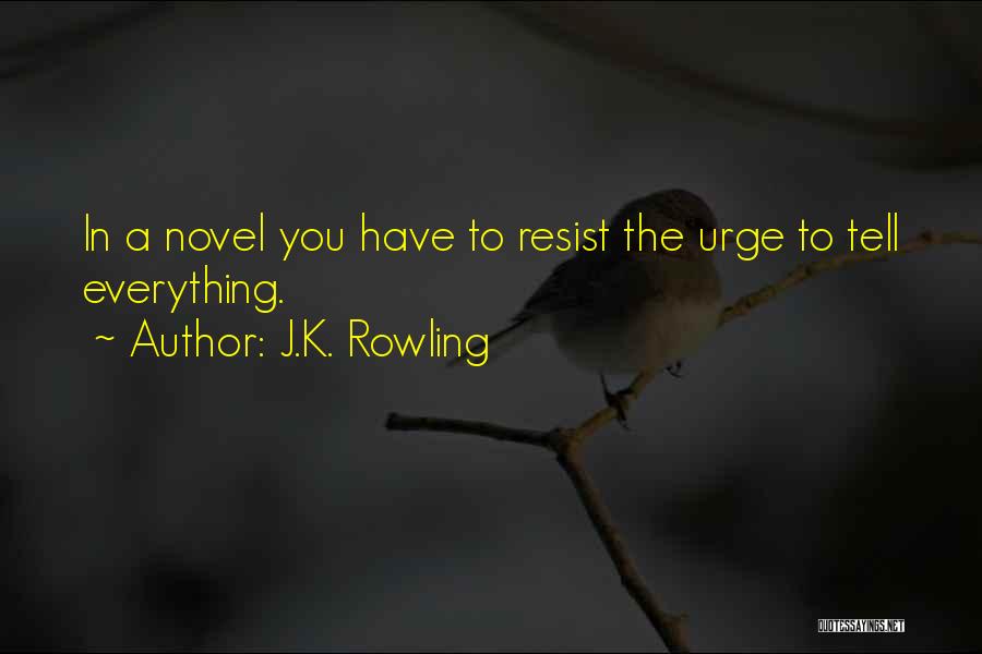 J.K. Rowling Quotes: In A Novel You Have To Resist The Urge To Tell Everything.