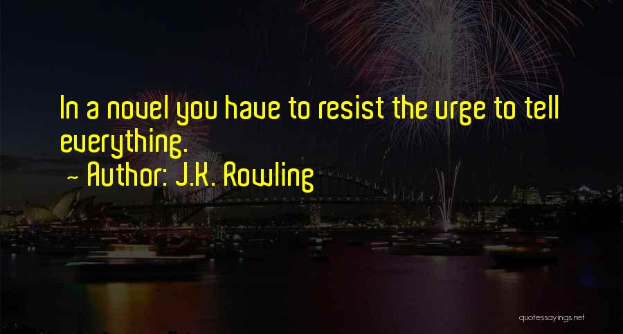 J.K. Rowling Quotes: In A Novel You Have To Resist The Urge To Tell Everything.
