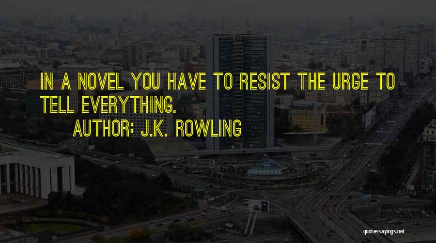 J.K. Rowling Quotes: In A Novel You Have To Resist The Urge To Tell Everything.
