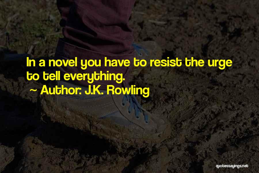 J.K. Rowling Quotes: In A Novel You Have To Resist The Urge To Tell Everything.