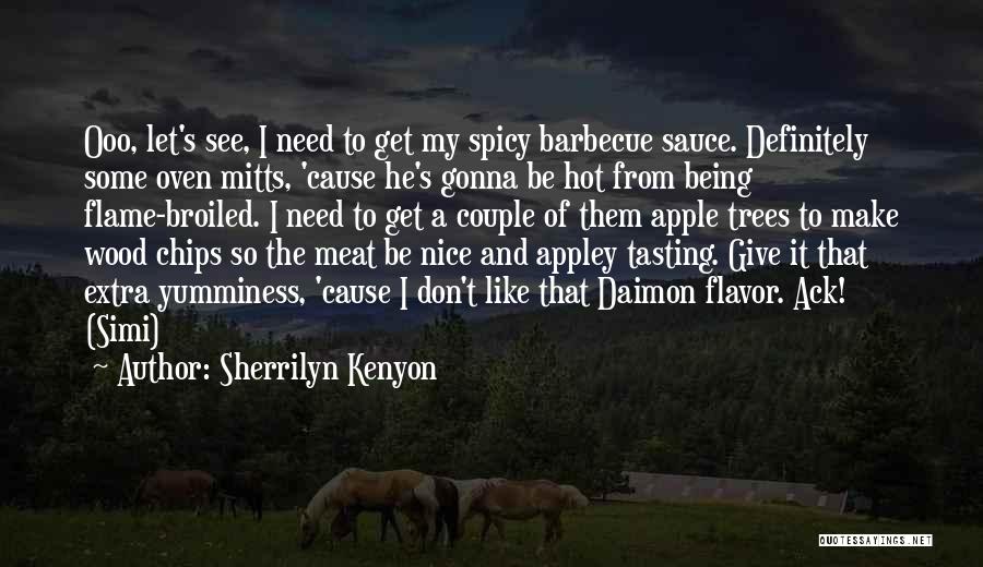 Sherrilyn Kenyon Quotes: Ooo, Let's See, I Need To Get My Spicy Barbecue Sauce. Definitely Some Oven Mitts, 'cause He's Gonna Be Hot