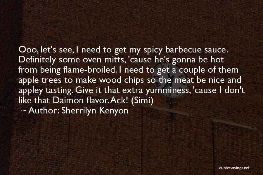 Sherrilyn Kenyon Quotes: Ooo, Let's See, I Need To Get My Spicy Barbecue Sauce. Definitely Some Oven Mitts, 'cause He's Gonna Be Hot