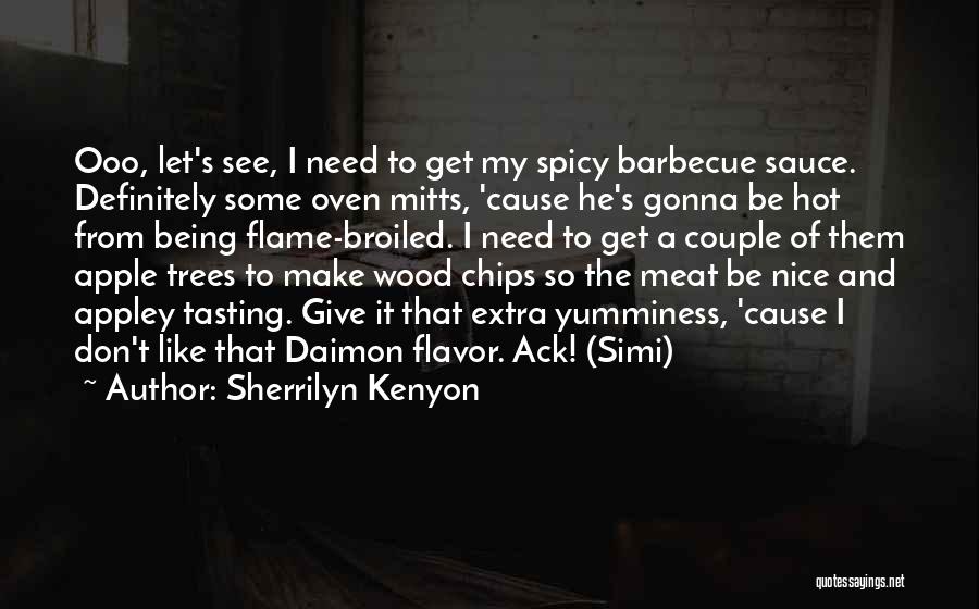 Sherrilyn Kenyon Quotes: Ooo, Let's See, I Need To Get My Spicy Barbecue Sauce. Definitely Some Oven Mitts, 'cause He's Gonna Be Hot