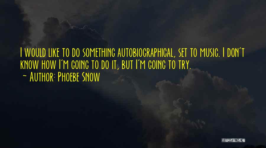 Phoebe Snow Quotes: I Would Like To Do Something Autobiographical, Set To Music. I Don't Know How I'm Going To Do It, But