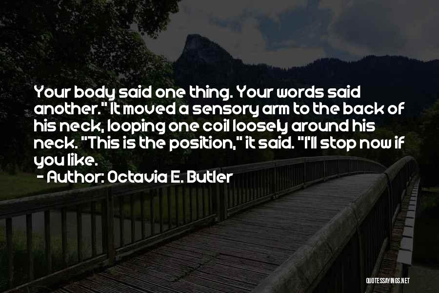 Octavia E. Butler Quotes: Your Body Said One Thing. Your Words Said Another. It Moved A Sensory Arm To The Back Of His Neck,