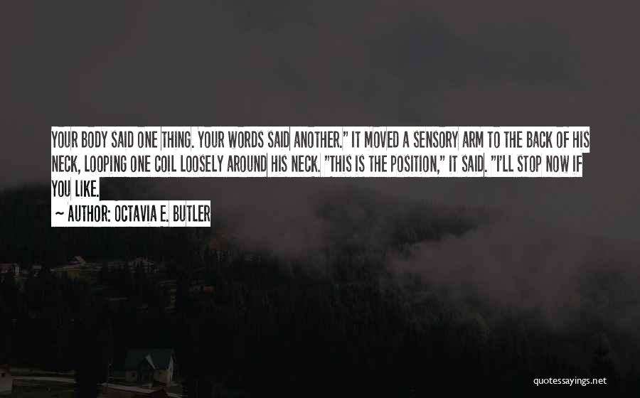 Octavia E. Butler Quotes: Your Body Said One Thing. Your Words Said Another. It Moved A Sensory Arm To The Back Of His Neck,