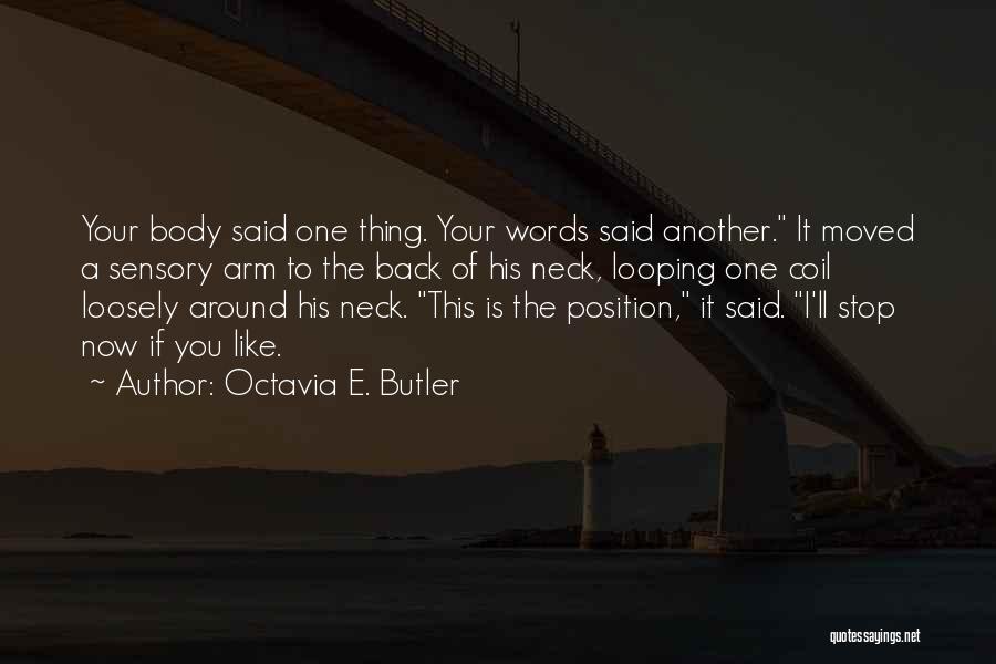 Octavia E. Butler Quotes: Your Body Said One Thing. Your Words Said Another. It Moved A Sensory Arm To The Back Of His Neck,