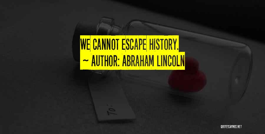 Abraham Lincoln Quotes: We Cannot Escape History.