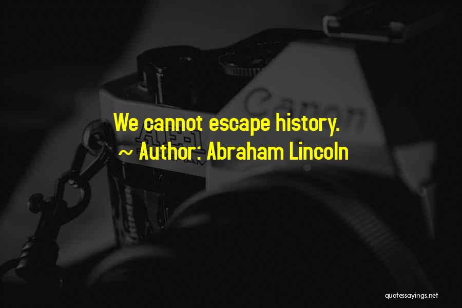 Abraham Lincoln Quotes: We Cannot Escape History.