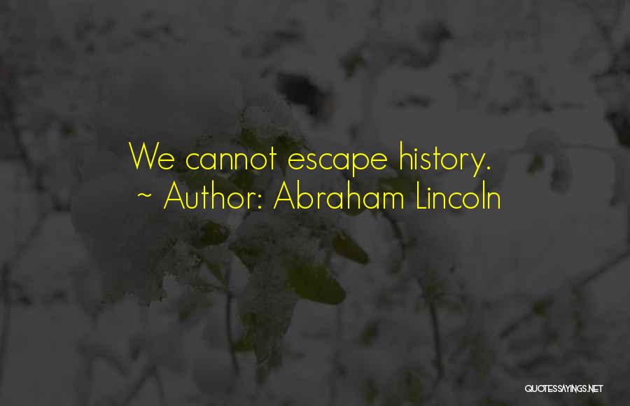 Abraham Lincoln Quotes: We Cannot Escape History.