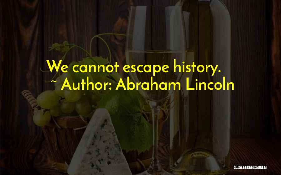 Abraham Lincoln Quotes: We Cannot Escape History.