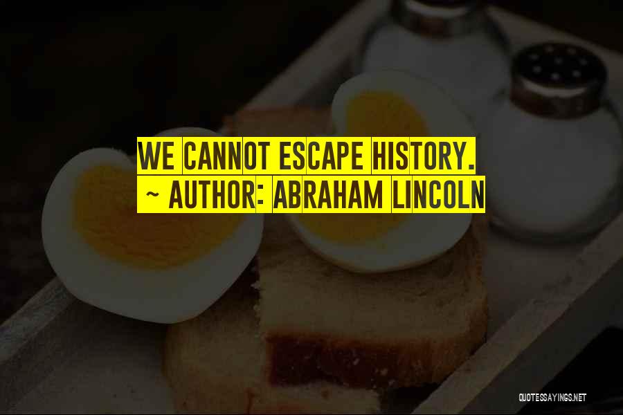 Abraham Lincoln Quotes: We Cannot Escape History.