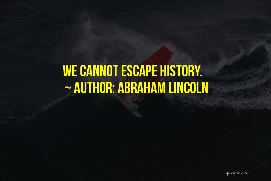 Abraham Lincoln Quotes: We Cannot Escape History.