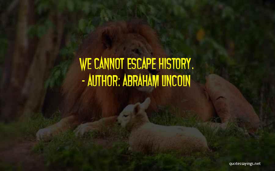 Abraham Lincoln Quotes: We Cannot Escape History.