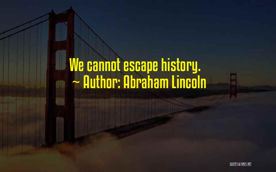 Abraham Lincoln Quotes: We Cannot Escape History.