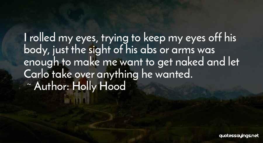 Holly Hood Quotes: I Rolled My Eyes, Trying To Keep My Eyes Off His Body, Just The Sight Of His Abs Or Arms
