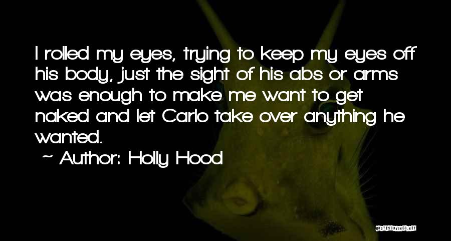 Holly Hood Quotes: I Rolled My Eyes, Trying To Keep My Eyes Off His Body, Just The Sight Of His Abs Or Arms