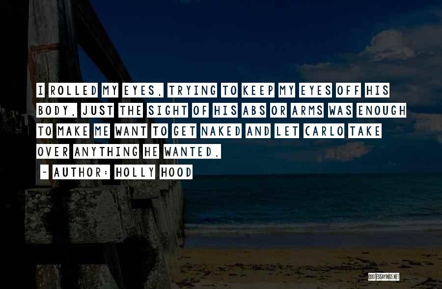 Holly Hood Quotes: I Rolled My Eyes, Trying To Keep My Eyes Off His Body, Just The Sight Of His Abs Or Arms