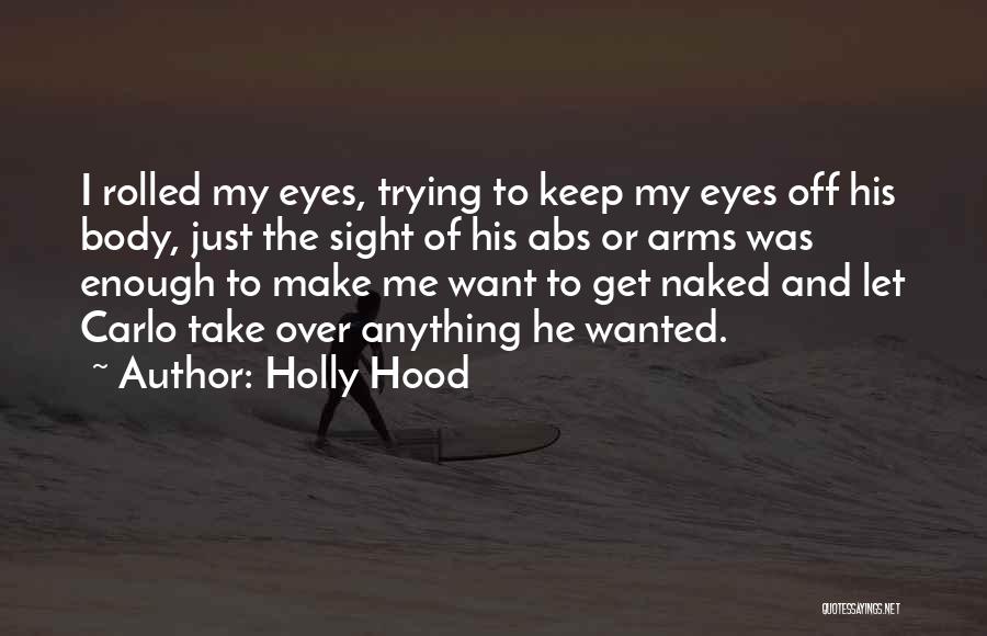 Holly Hood Quotes: I Rolled My Eyes, Trying To Keep My Eyes Off His Body, Just The Sight Of His Abs Or Arms