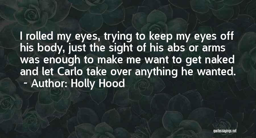 Holly Hood Quotes: I Rolled My Eyes, Trying To Keep My Eyes Off His Body, Just The Sight Of His Abs Or Arms