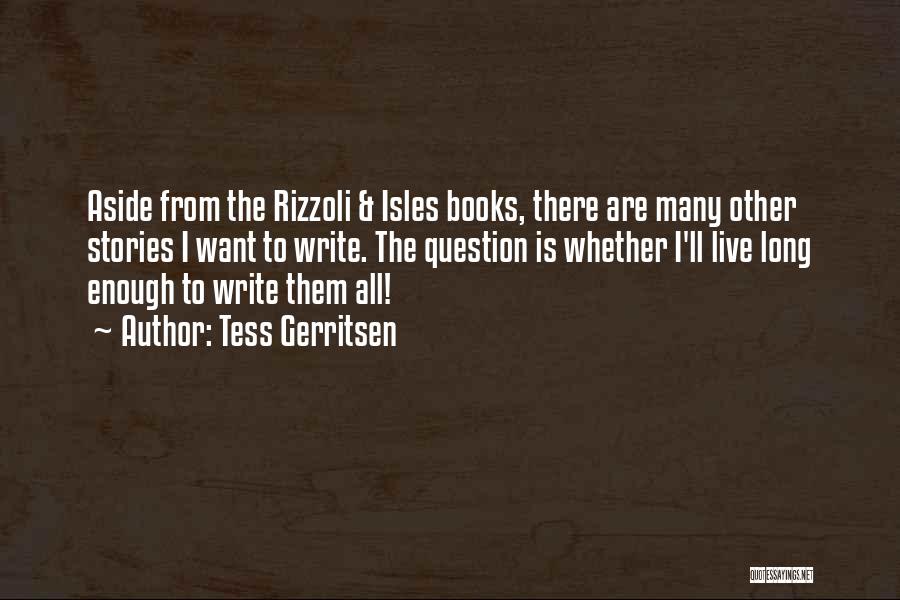 Tess Gerritsen Quotes: Aside From The Rizzoli & Isles Books, There Are Many Other Stories I Want To Write. The Question Is Whether