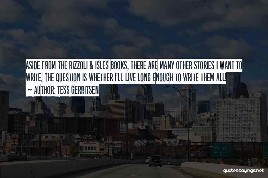 Tess Gerritsen Quotes: Aside From The Rizzoli & Isles Books, There Are Many Other Stories I Want To Write. The Question Is Whether