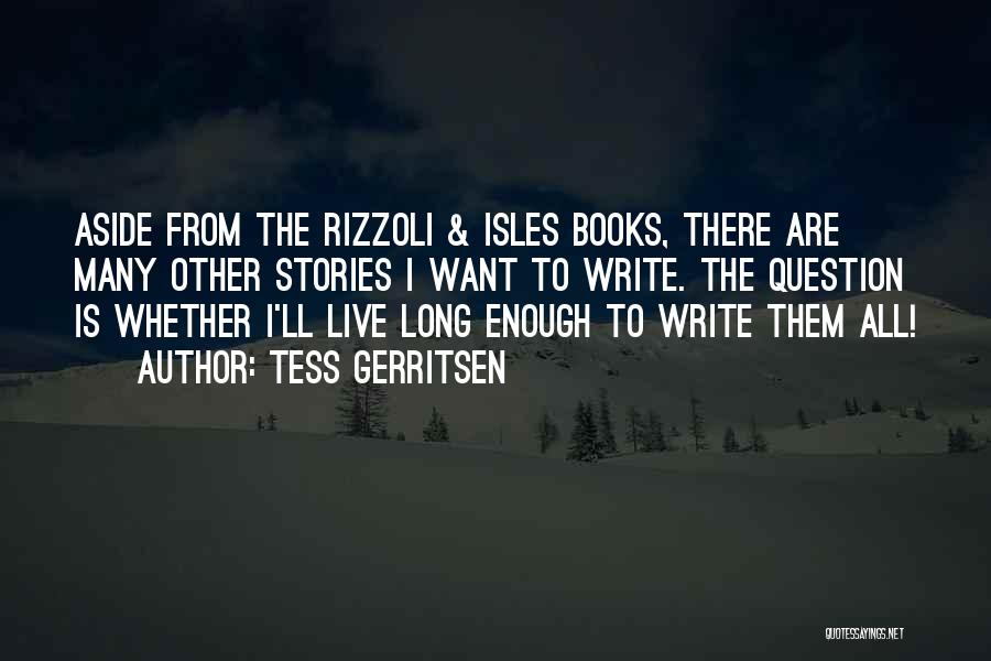 Tess Gerritsen Quotes: Aside From The Rizzoli & Isles Books, There Are Many Other Stories I Want To Write. The Question Is Whether