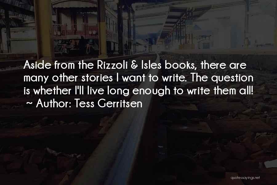Tess Gerritsen Quotes: Aside From The Rizzoli & Isles Books, There Are Many Other Stories I Want To Write. The Question Is Whether