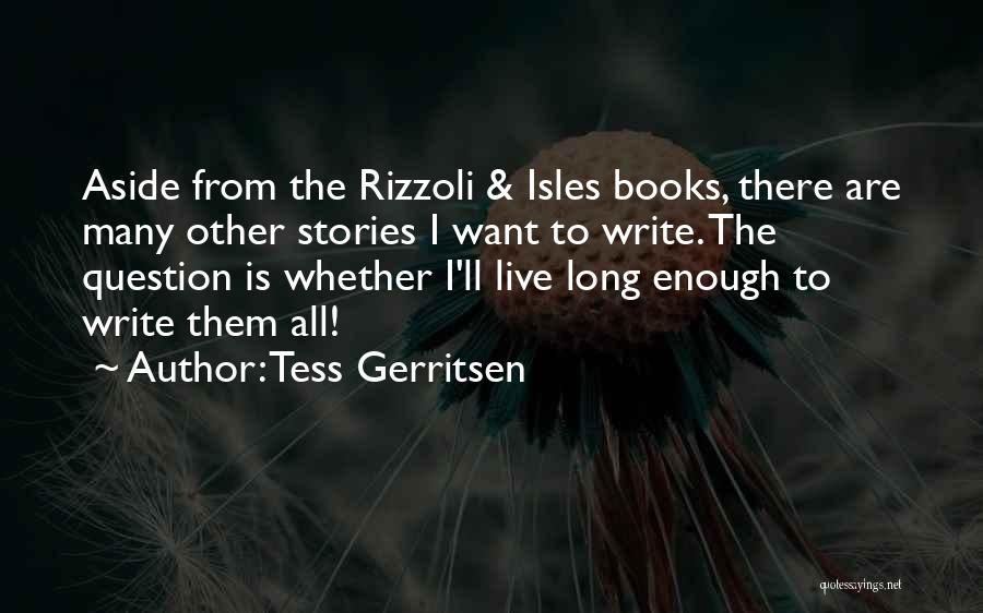 Tess Gerritsen Quotes: Aside From The Rizzoli & Isles Books, There Are Many Other Stories I Want To Write. The Question Is Whether