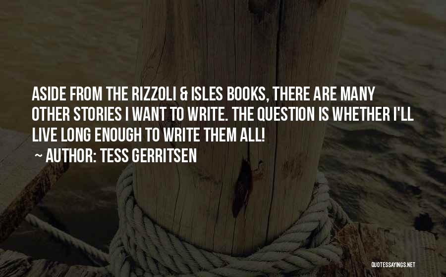 Tess Gerritsen Quotes: Aside From The Rizzoli & Isles Books, There Are Many Other Stories I Want To Write. The Question Is Whether