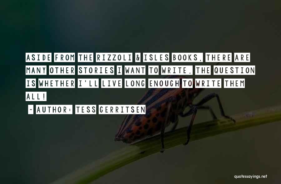 Tess Gerritsen Quotes: Aside From The Rizzoli & Isles Books, There Are Many Other Stories I Want To Write. The Question Is Whether