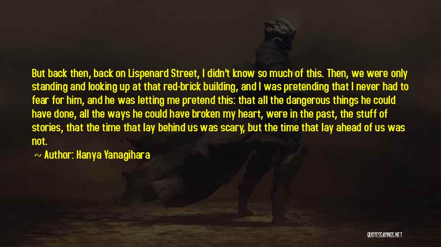 Hanya Yanagihara Quotes: But Back Then, Back On Lispenard Street, I Didn't Know So Much Of This. Then, We Were Only Standing And