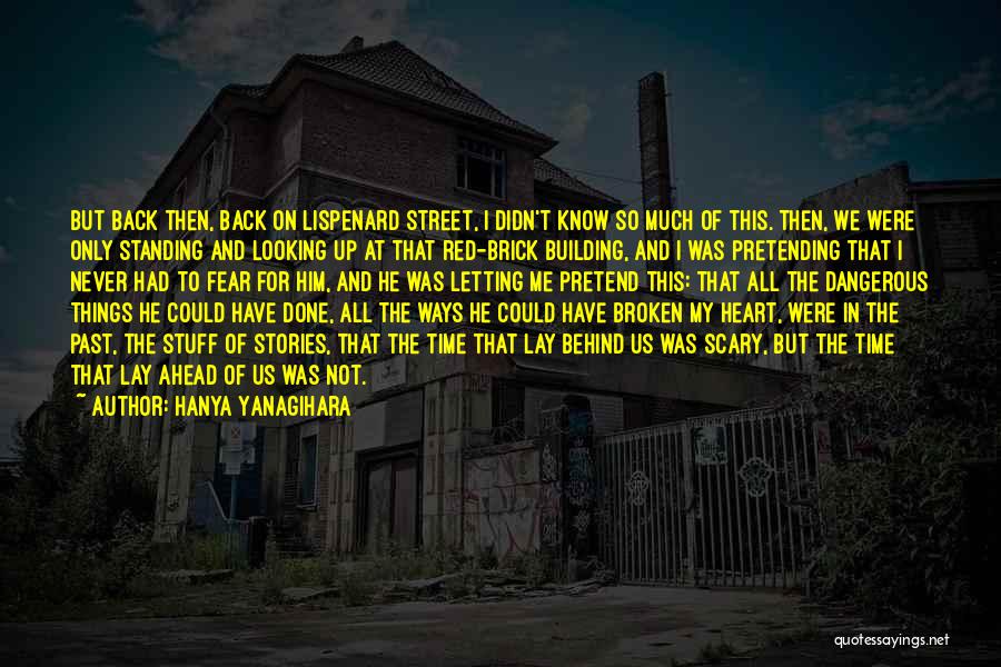 Hanya Yanagihara Quotes: But Back Then, Back On Lispenard Street, I Didn't Know So Much Of This. Then, We Were Only Standing And