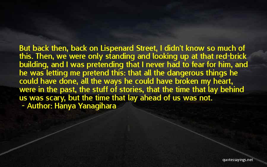 Hanya Yanagihara Quotes: But Back Then, Back On Lispenard Street, I Didn't Know So Much Of This. Then, We Were Only Standing And