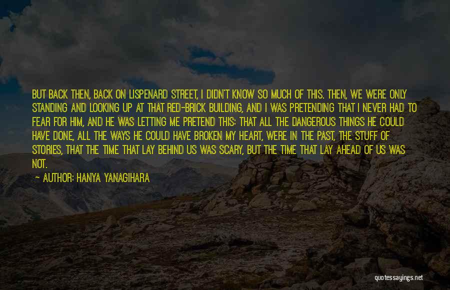 Hanya Yanagihara Quotes: But Back Then, Back On Lispenard Street, I Didn't Know So Much Of This. Then, We Were Only Standing And