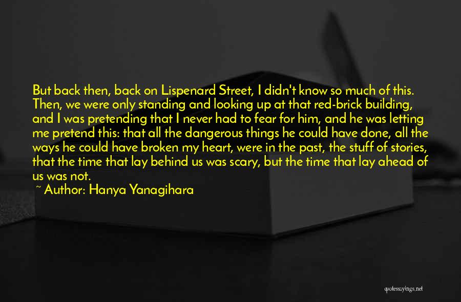 Hanya Yanagihara Quotes: But Back Then, Back On Lispenard Street, I Didn't Know So Much Of This. Then, We Were Only Standing And