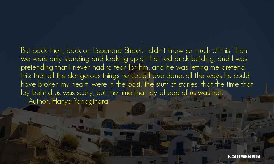 Hanya Yanagihara Quotes: But Back Then, Back On Lispenard Street, I Didn't Know So Much Of This. Then, We Were Only Standing And