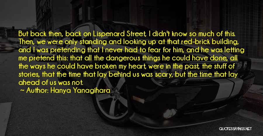 Hanya Yanagihara Quotes: But Back Then, Back On Lispenard Street, I Didn't Know So Much Of This. Then, We Were Only Standing And