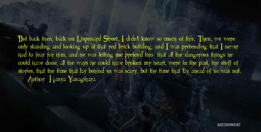 Hanya Yanagihara Quotes: But Back Then, Back On Lispenard Street, I Didn't Know So Much Of This. Then, We Were Only Standing And