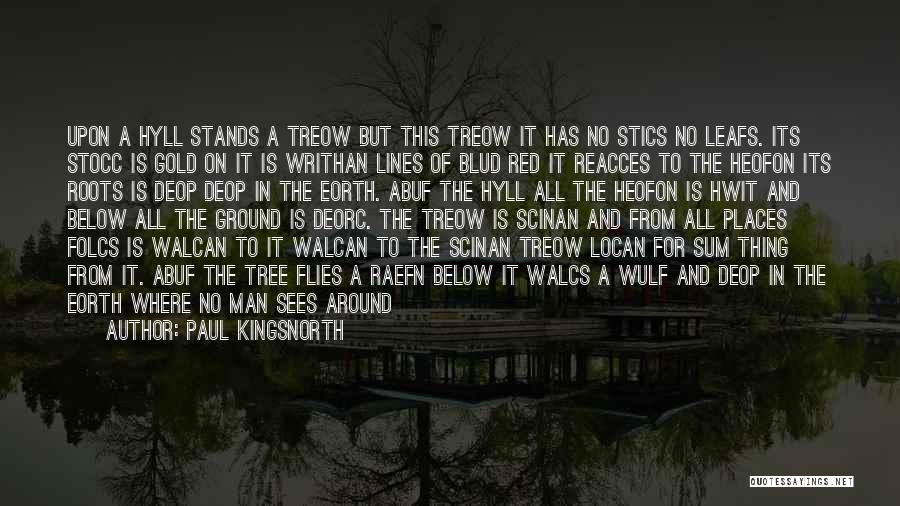 Paul Kingsnorth Quotes: Upon A Hyll Stands A Treow But This Treow It Has No Stics No Leafs. Its Stocc Is Gold On