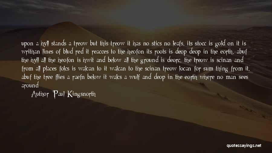 Paul Kingsnorth Quotes: Upon A Hyll Stands A Treow But This Treow It Has No Stics No Leafs. Its Stocc Is Gold On