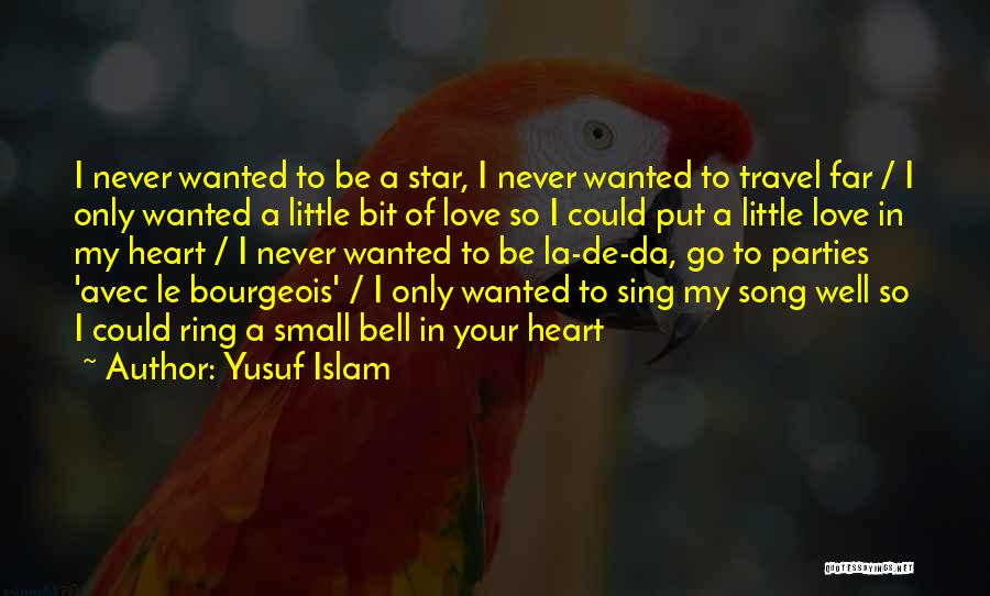 Yusuf Islam Quotes: I Never Wanted To Be A Star, I Never Wanted To Travel Far / I Only Wanted A Little Bit