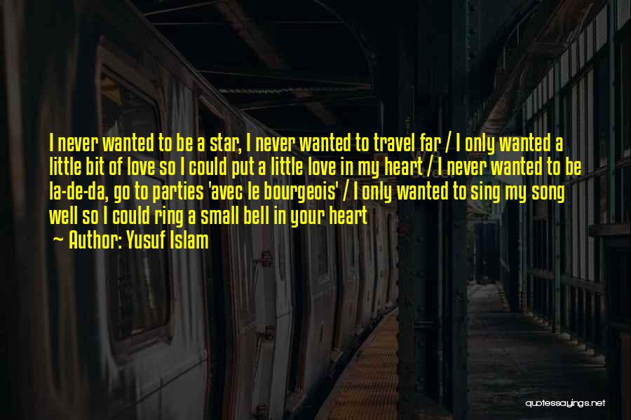 Yusuf Islam Quotes: I Never Wanted To Be A Star, I Never Wanted To Travel Far / I Only Wanted A Little Bit