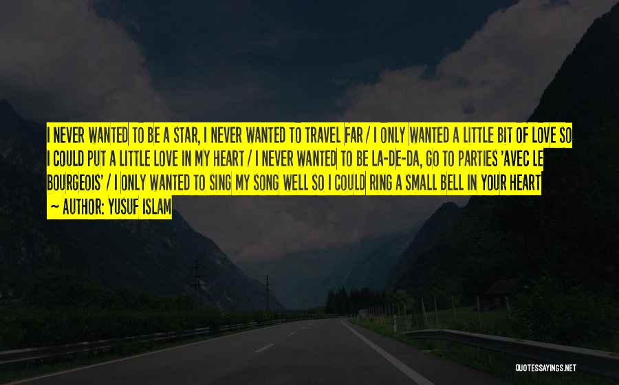 Yusuf Islam Quotes: I Never Wanted To Be A Star, I Never Wanted To Travel Far / I Only Wanted A Little Bit