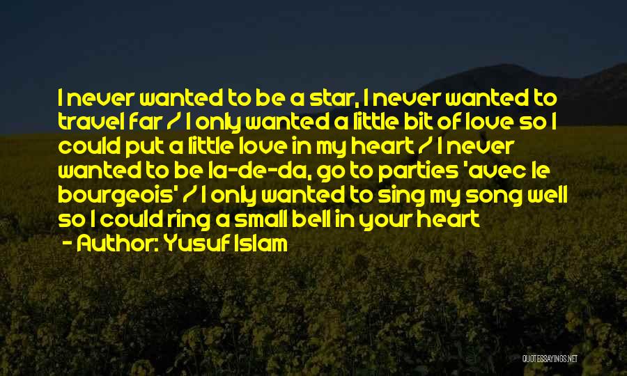 Yusuf Islam Quotes: I Never Wanted To Be A Star, I Never Wanted To Travel Far / I Only Wanted A Little Bit