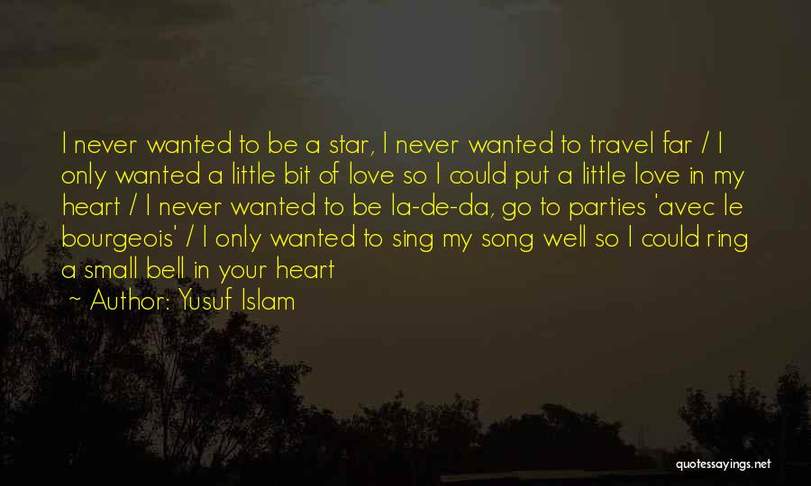 Yusuf Islam Quotes: I Never Wanted To Be A Star, I Never Wanted To Travel Far / I Only Wanted A Little Bit