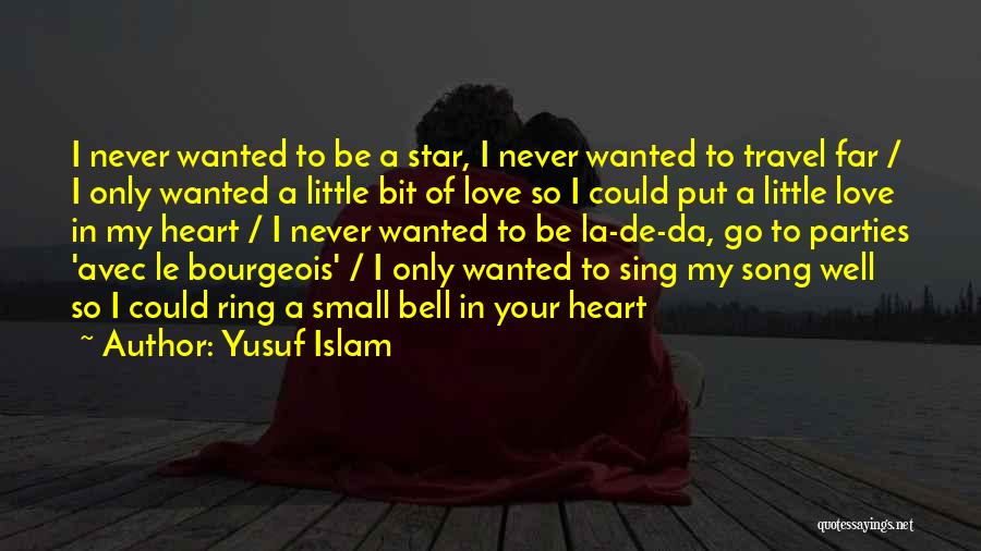 Yusuf Islam Quotes: I Never Wanted To Be A Star, I Never Wanted To Travel Far / I Only Wanted A Little Bit